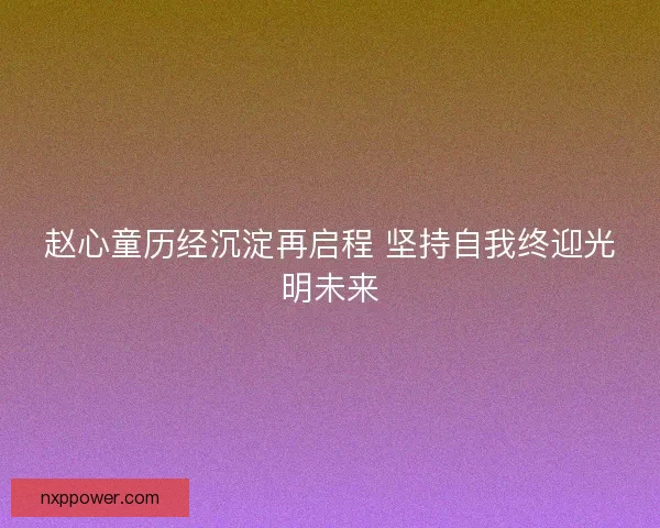 赵心童历经沉淀再启程 坚持自我终迎光明未来